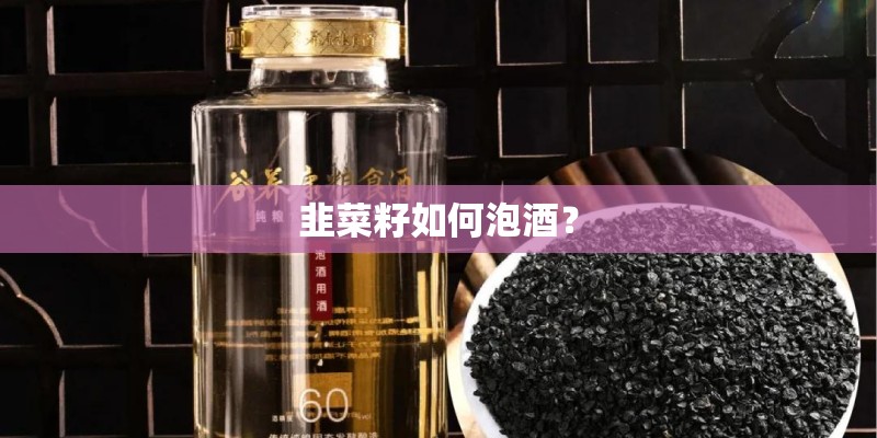 韭菜籽如何泡酒？