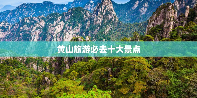 黄山旅游必去十大景点