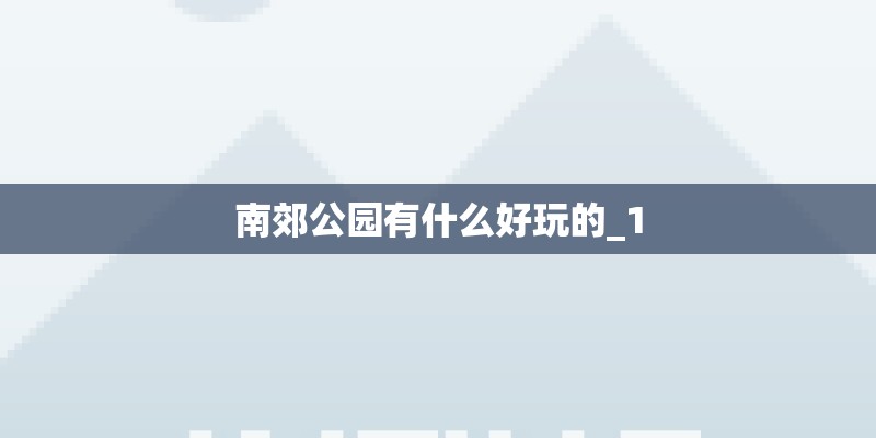 南郊公园有什么好玩的_1