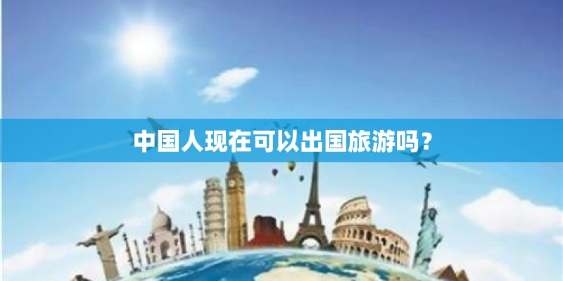 中国人现在可以出国旅游吗？