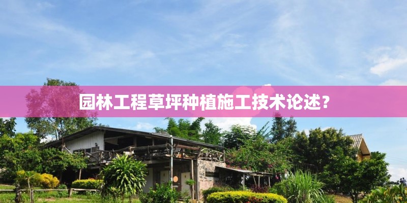 园林工程草坪种植施工技术论述？