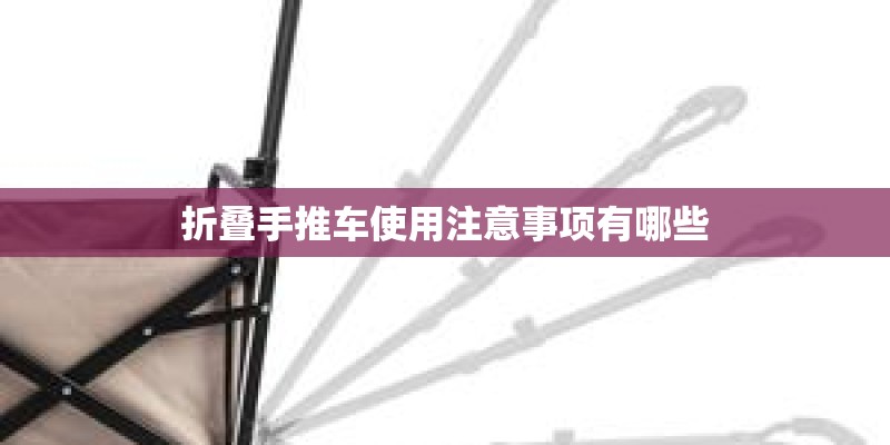折叠手推车使用注意事项有哪些