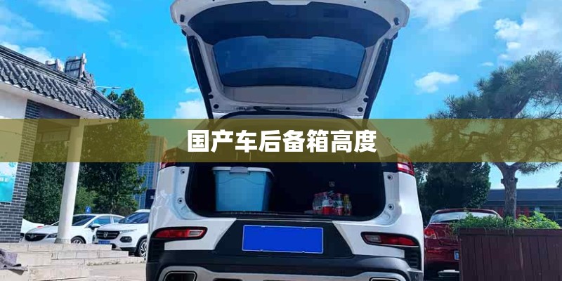 国产车后备箱高度