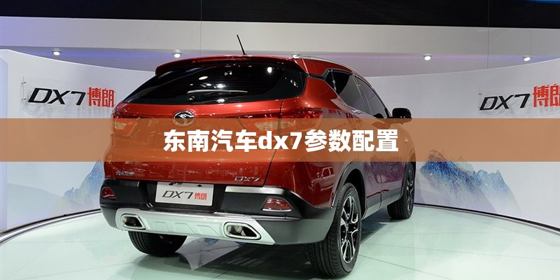 东南汽车dx7参数配置
