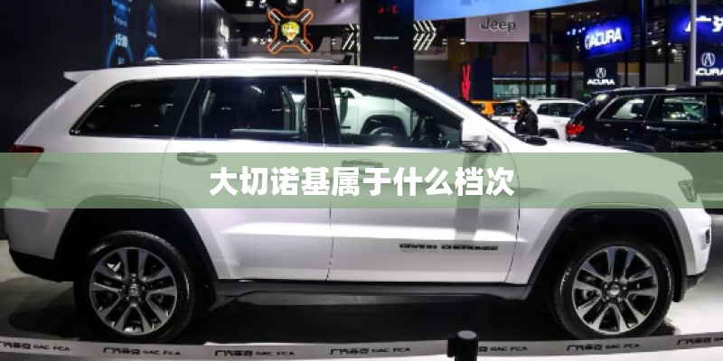 大切诺基属于什么档次