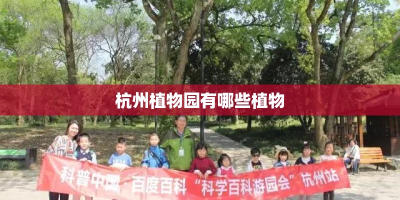 杭州植物园有哪些植物 杭州植物园有哪些植物