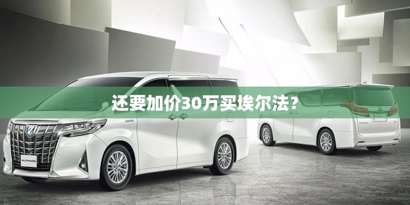 还要加价30万买埃尔法？
