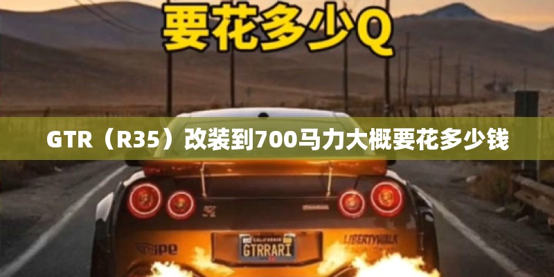 GTR（R35）改装到700马力大概要花多少钱