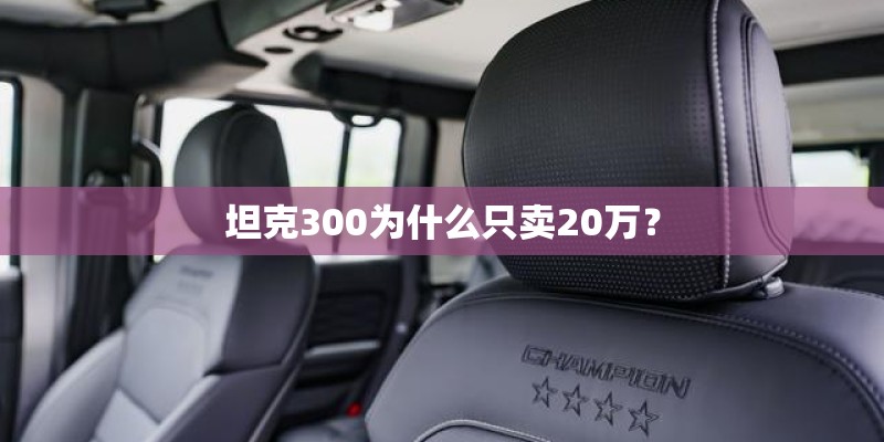 坦克300为什么只卖20万？