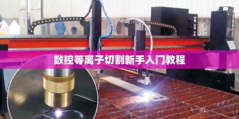 数控等离子切割新手入门教程 数控等离子切割新手入门教程
