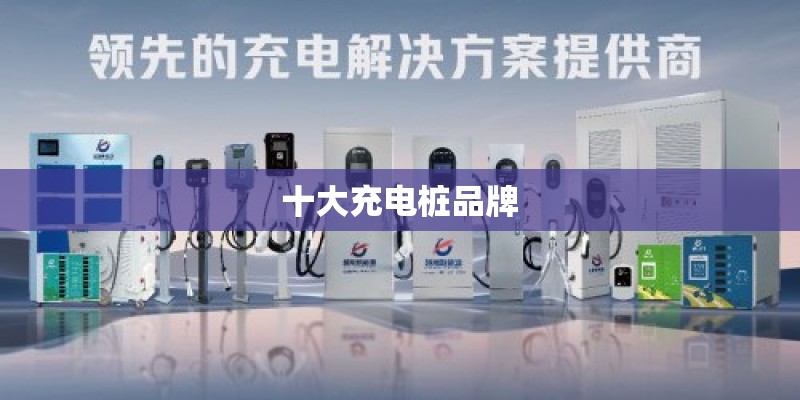 十大充电桩品牌