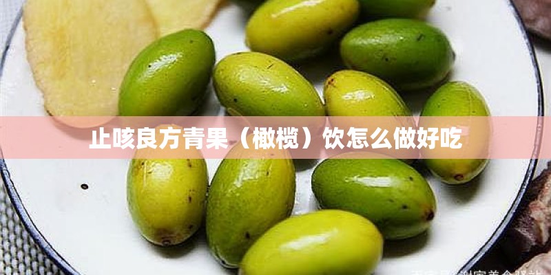 止咳良方青果（橄榄）饮怎么做好吃