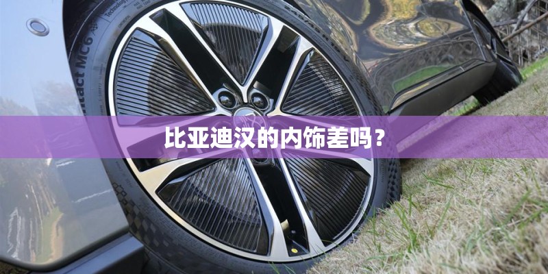 比亚迪汉的内饰差吗？