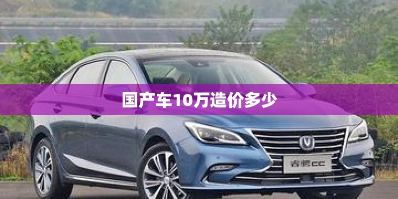 国产车10万造价多少