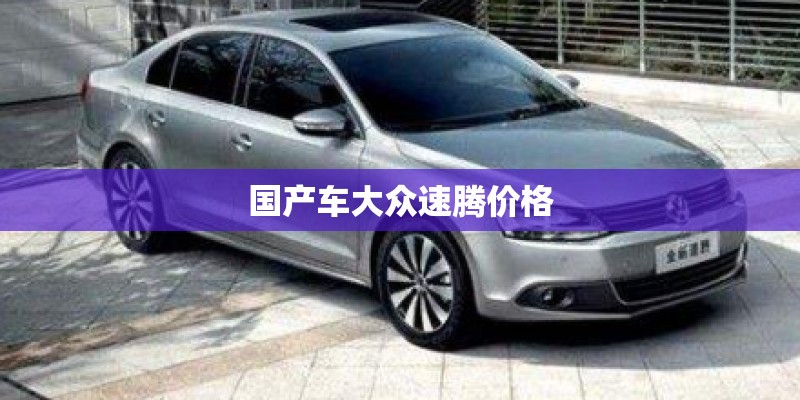 国产车大众速腾价格