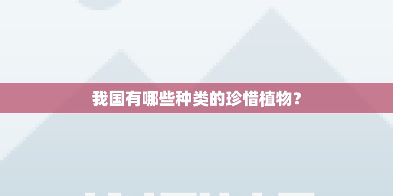 我国有哪些种类的珍惜植物？