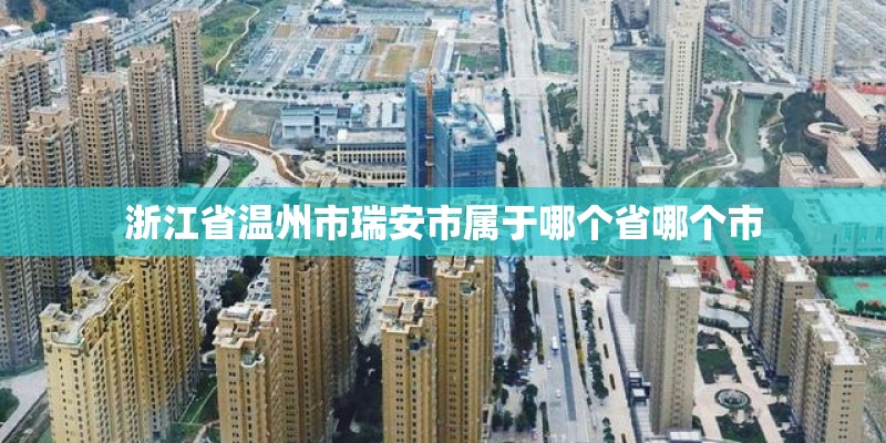 浙江省温州市瑞安市属于哪个省哪个市