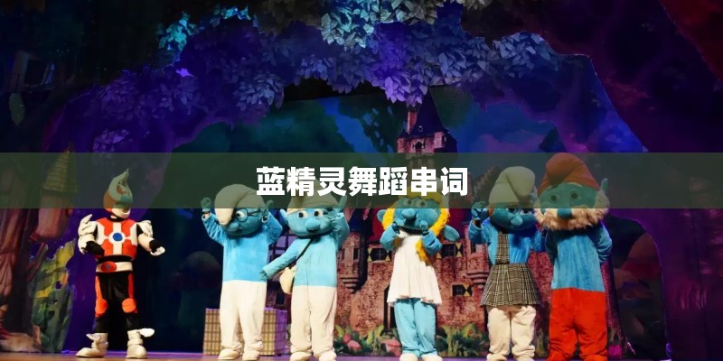 蓝精灵舞蹈串词 蓝精灵舞蹈串词