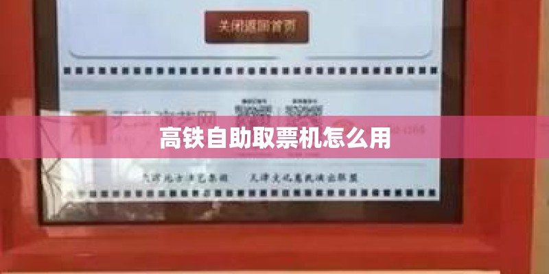 高铁自助取票机怎么用 高铁自助取票机怎么用