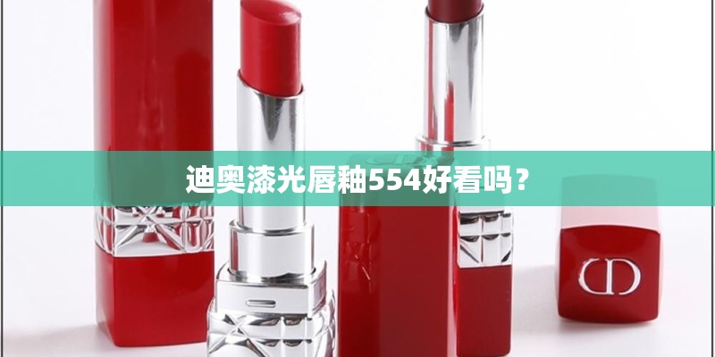 迪奥漆光唇釉554好看吗？