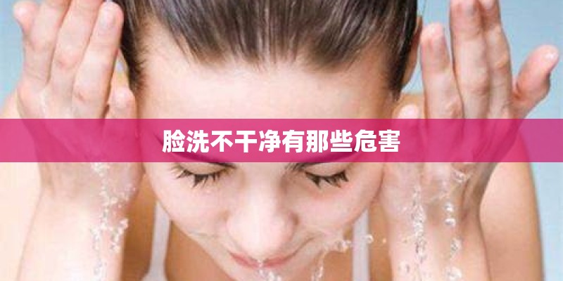 脸洗不干净有那些危害 脸洗不干净有那些危害
