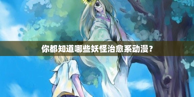 你都知道哪些妖怪治愈系动漫？