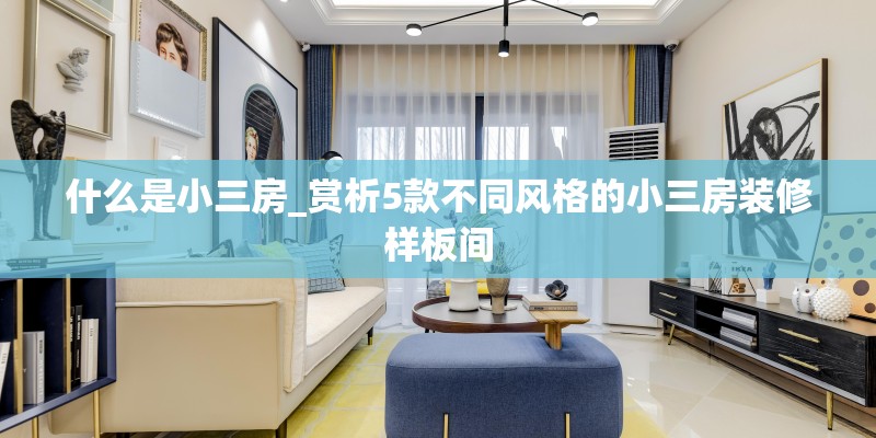 什么是小三房_赏析5款不同风格的小三房装修样板间 什么是小三房_赏析5款不同风格的小三房装修样板间