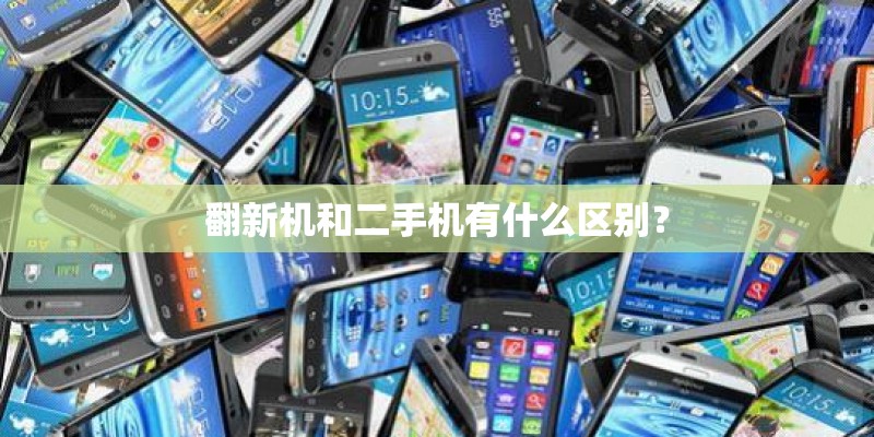 翻新机和二手机有什么区别？