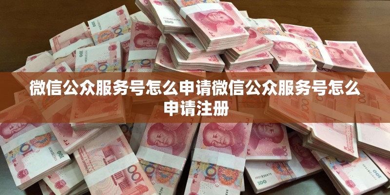 微信公众服务号怎么申请微信公众服务号怎么申请注册