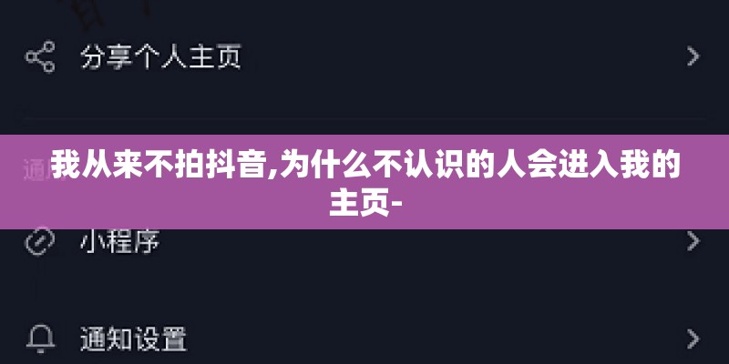 我从来不拍抖音,为什么不认识的人会进入我的主页-