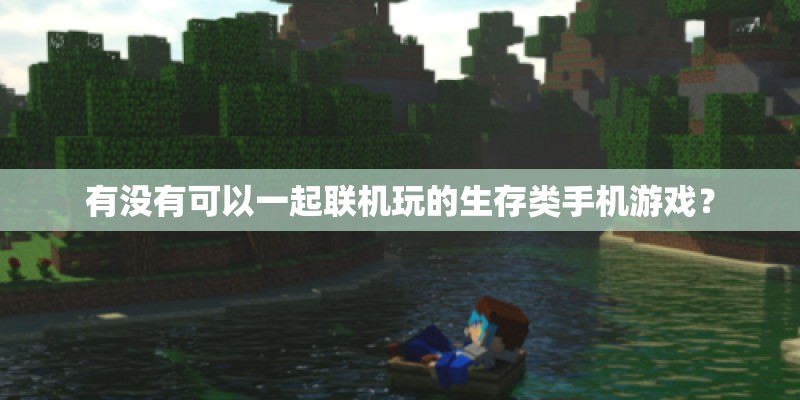有没有可以一起联机玩的生存类手机游戏？