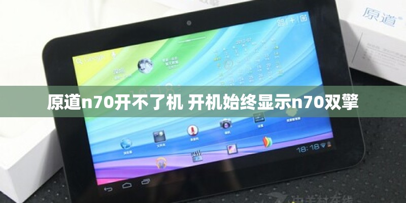 原道n70开不了机 开机始终显示n70双擎
