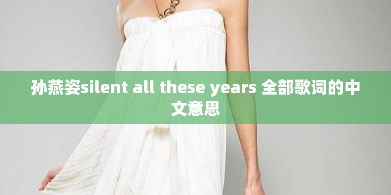 孙燕姿silent all these years 全部歌词的中文意思