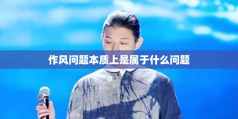 作风问题本质上是属于什么问题