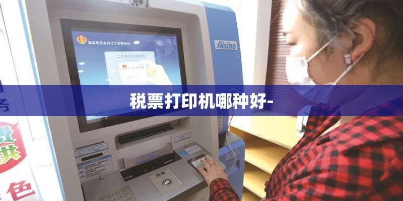 税票打印机哪种好-