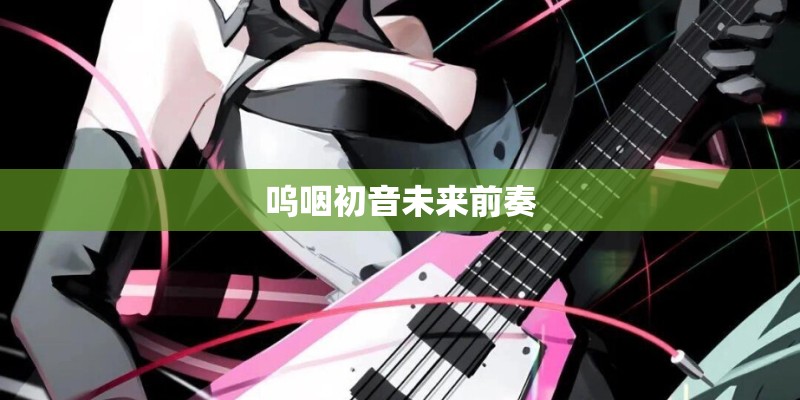 呜咽初音未来前奏