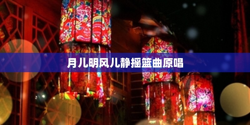 月儿明风儿静摇篮曲原唱