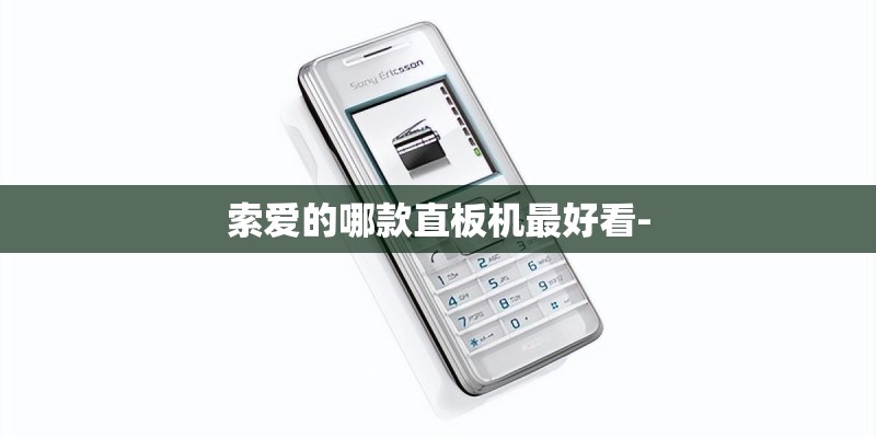 索爱的哪款直板机最好看- 索爱的哪款直板机最好看-