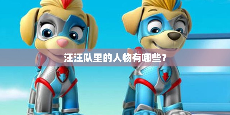 汪汪队里的人物有哪些？