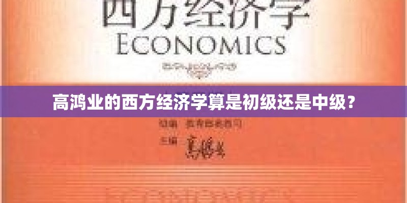 高鸿业的西方经济学算是初级还是中级？