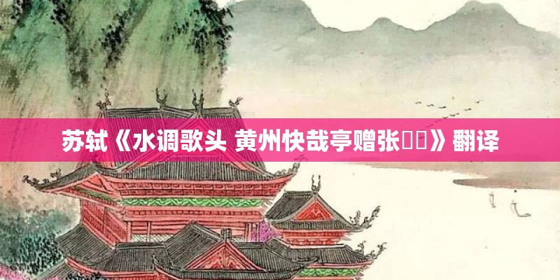 苏轼《水调歌头 黄州快哉亭赠张偓佺》翻译