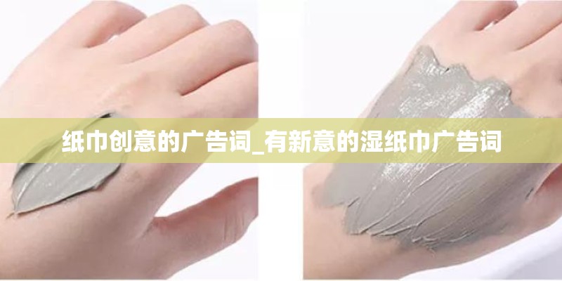 纸巾创意的广告词_有新意的湿纸巾广告词