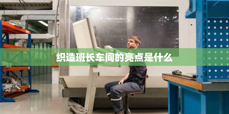 织造班长车间的亮点是什么