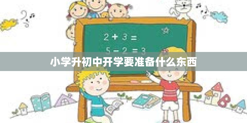 小学升初中开学要准备什么东西