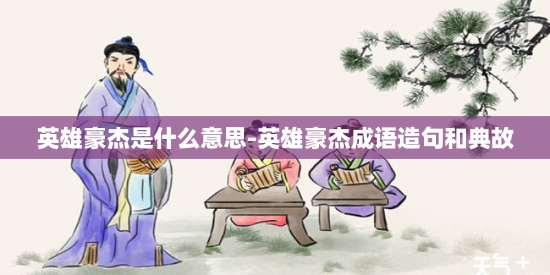 英雄豪杰是什么意思-英雄豪杰成语造句和典故