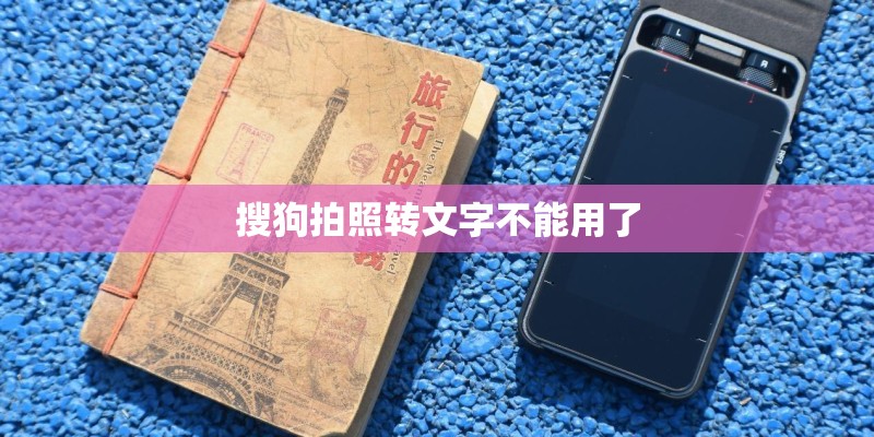 搜狗拍照转文字不能用了 搜狗拍照转文字不能用了
