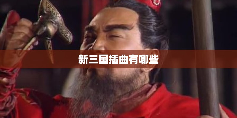 新三国插曲有哪些
