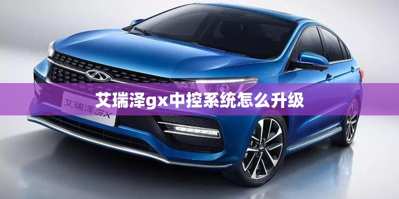 艾瑞泽gx中控系统怎么升级