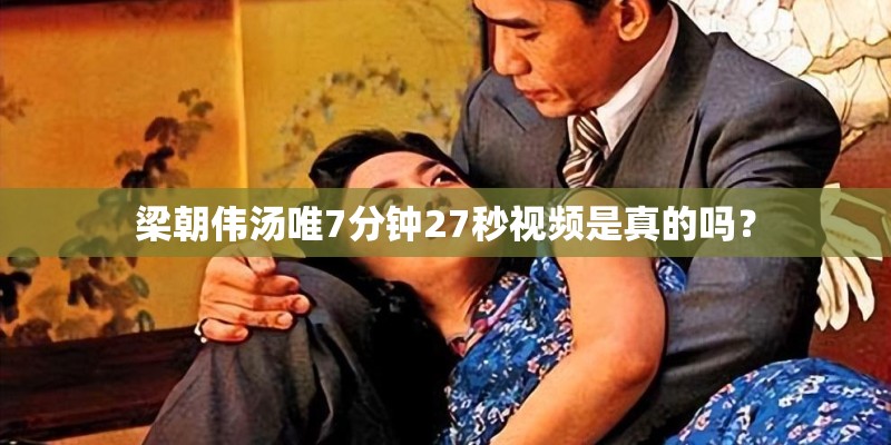 梁朝伟汤唯7分钟27秒视频是真的吗？