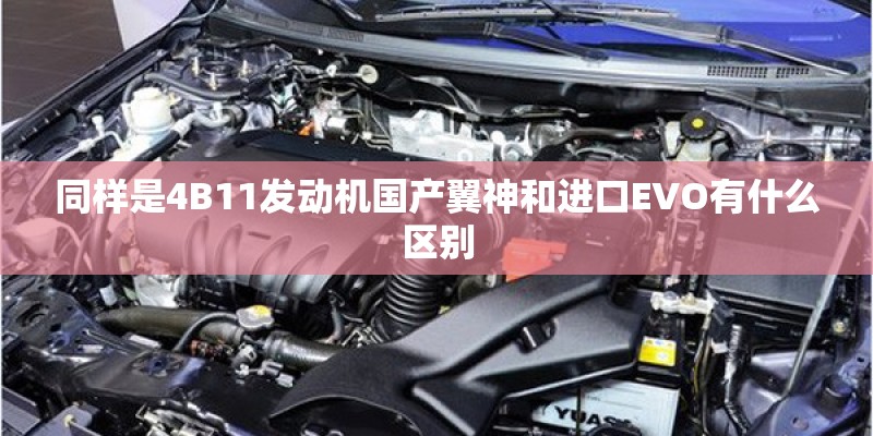 同样是4B11发动机国产翼神和进口EVO有什么区别